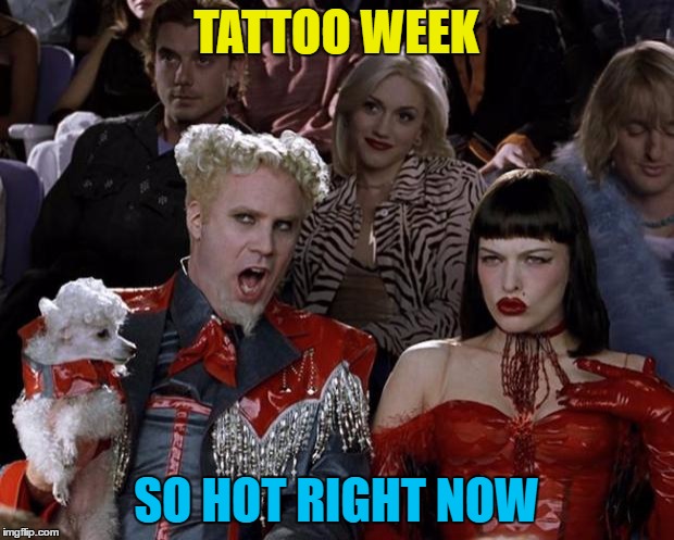 It's tattoo week. Search and share the best (and worst) tattoos out there :) | TATTOO WEEK; SO HOT RIGHT NOW | image tagged in memes,mugatu so hot right now,tattoo week | made w/ Imgflip meme maker