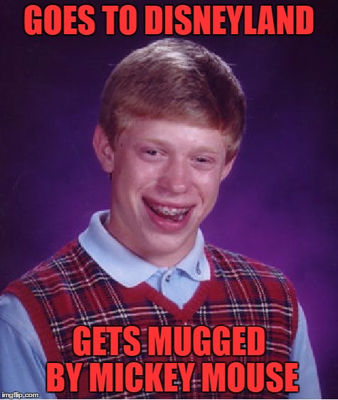 who's the guy who'll take your life if you don't give the cash M-I-C-K-E-Y M-O-U-S-E | GOES TO DISNEYLAND; GETS MUGGED BY MICKEY MOUSE | image tagged in memes,bad luck brian | made w/ Imgflip meme maker