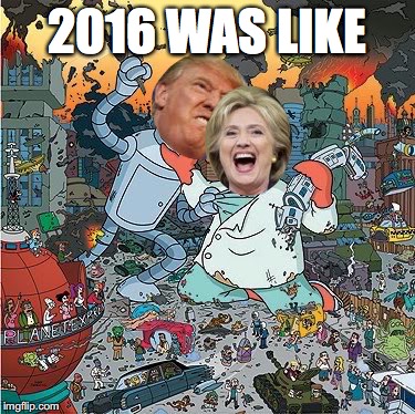 2016 WAS LIKE | image tagged in this year be like | made w/ Imgflip meme maker