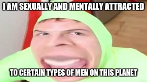 smartanygendermartian.jpeg | I AM SEXUALLY AND MENTALLY ATTRACTED; TO CERTAIN TYPES OF MEN ON THIS PLANET | image tagged in smartanygendermartianjpeg | made w/ Imgflip meme maker