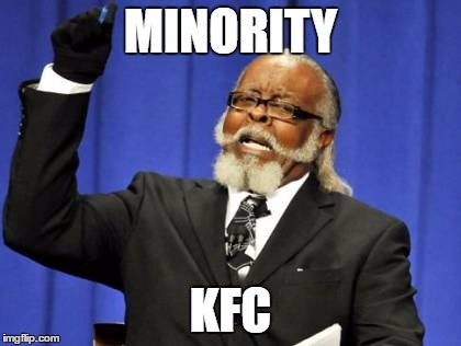 Too Damn High Meme | MINORITY; KFC | image tagged in memes,too damn high | made w/ Imgflip meme maker