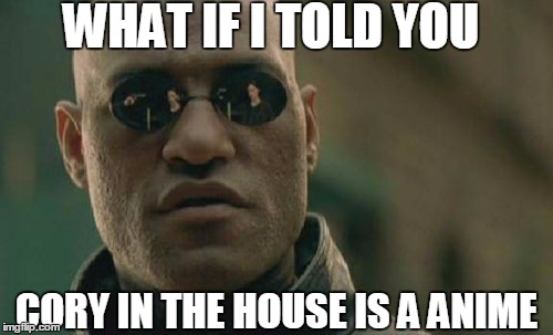 Matrix Morpheus | WHAT IF I TOLD YOU; CORY IN THE HOUSE IS A ANIME | image tagged in memes,matrix morpheus,anime,cory in the house | made w/ Imgflip meme maker