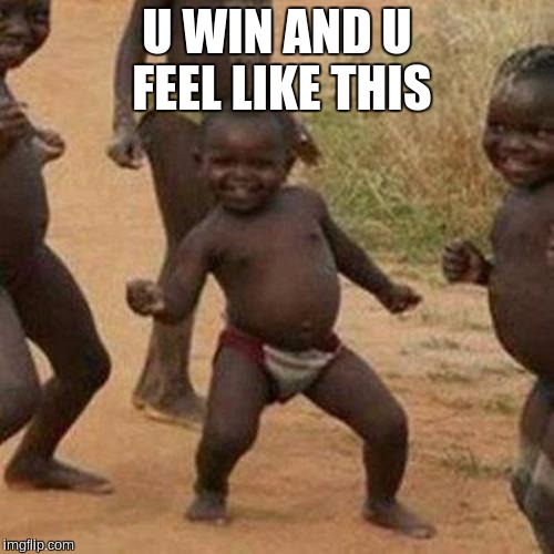 Third World Success Kid | U WIN AND U FEEL LIKE THIS | image tagged in memes,third world success kid | made w/ Imgflip meme maker