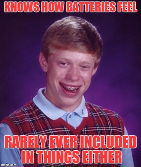 Sold Separately | KNOWS HOW BATTERIES FEEL; RARELY EVER INCLUDED IN THINGS EITHER | image tagged in memes,bad luck brian,funny,first world problems | made w/ Imgflip meme maker