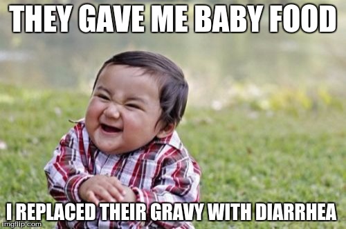 Evil Toddler Meme | THEY GAVE ME BABY FOOD; I REPLACED THEIR GRAVY WITH DIARRHEA | image tagged in memes,evil toddler | made w/ Imgflip meme maker