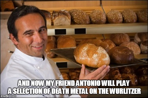 AND NOW MY FRIEND ANTONIO WILL PLAY A SELECTION OF DEATH METAL ON THE WURLITZER | made w/ Imgflip meme maker