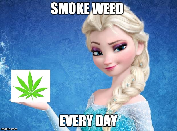 Elsa Frozen | SMOKE WEED; EVERY DAY | image tagged in elsa frozen | made w/ Imgflip meme maker