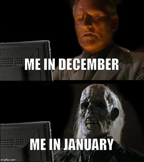 I'll Just Wait Here Meme | ME IN DECEMBER; ME IN JANUARY | image tagged in memes,ill just wait here | made w/ Imgflip meme maker