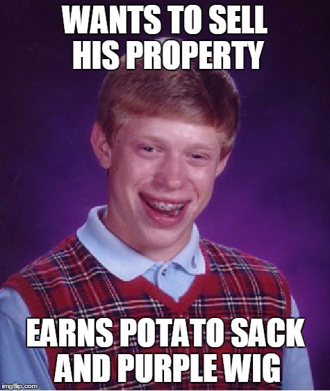 Bad Luck Brian Meme | WANTS TO SELL HIS PROPERTY EARNS POTATO SACK AND PURPLE WIG | image tagged in memes,bad luck brian | made w/ Imgflip meme maker