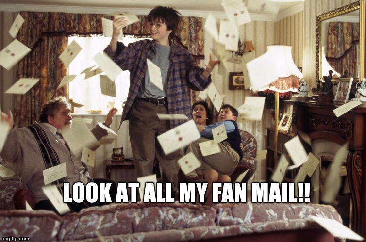 Harry Potter Letters | LOOK AT ALL MY FAN MAIL!! | image tagged in harry potter letters | made w/ Imgflip meme maker