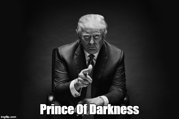 "Prince Of Darkness" | Prince Of Darkness | image tagged in trump,the prince of darkness,benightedness,is trump possessed | made w/ Imgflip meme maker