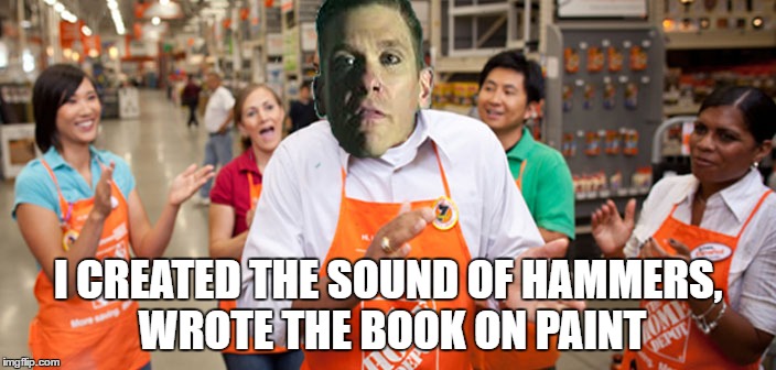 I CREATED THE SOUND OF HAMMERS, WROTE THE BOOK ON PAINT | image tagged in home depot,music,rock,rock music,clapping,dancing | made w/ Imgflip meme maker