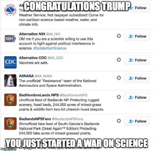 CONGRATULATIONS TRUMP; YOU JUST STARTED A WAR ON SCIENCE | image tagged in donald trump,science,fascist,free speech,alternative facts,climate change | made w/ Imgflip meme maker