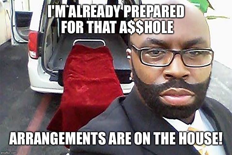 I'M ALREADY PREPARED FOR THAT A$$HOLE ARRANGEMENTS ARE ON THE HOUSE! | made w/ Imgflip meme maker