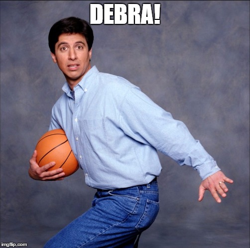 Debra! | DEBRA! | image tagged in debra,everybody loves raymond,ray romano,basketball | made w/ Imgflip meme maker