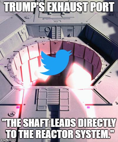 twitter port | TRUMP'S EXHAUST PORT; "THE SHAFT LEADS DIRECTLY TO THE REACTOR SYSTEM." | image tagged in twitter port | made w/ Imgflip meme maker
