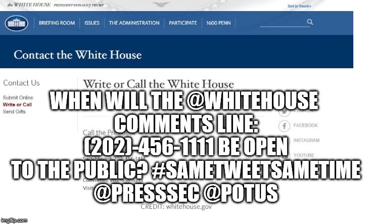 white house comments line | WHEN WILL THE @WHITEHOUSE COMMENTS LINE: (202)-456-1111 BE OPEN TO THE PUBLIC? #SAMETWEETSAMETIME @PRESSSEC @POTUS | image tagged in white house,politics,american politics,notmypresident,political meme,political | made w/ Imgflip meme maker