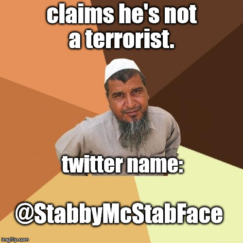 Ordinary Muslim Man Meme | claims he's not a terrorist. twitter name:; @StabbyMcStabFace | image tagged in memes,ordinary muslim man,politics,funny,isis,radical islam | made w/ Imgflip meme maker