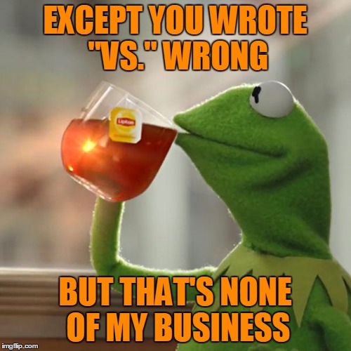 But That's None Of My Business Meme | EXCEPT YOU WROTE "VS." WRONG BUT THAT'S NONE OF MY BUSINESS | image tagged in memes,but thats none of my business,kermit the frog | made w/ Imgflip meme maker