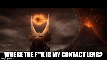 Got to page 10 of the templates and this struck a nerve of laughter! | WHERE THE F**K IS MY CONTACT LENS? | image tagged in memes,eye of sauron | made w/ Imgflip meme maker