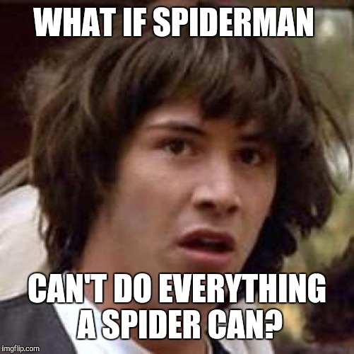 Conspiracy Keanu Meme | WHAT IF SPIDERMAN; CAN'T DO EVERYTHING A SPIDER CAN? | image tagged in memes,conspiracy keanu | made w/ Imgflip meme maker