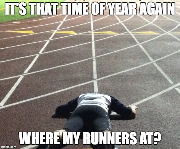 Track | IT'S THAT TIME OF YEAR AGAIN; WHERE MY RUNNERS AT? | image tagged in track | made w/ Imgflip meme maker