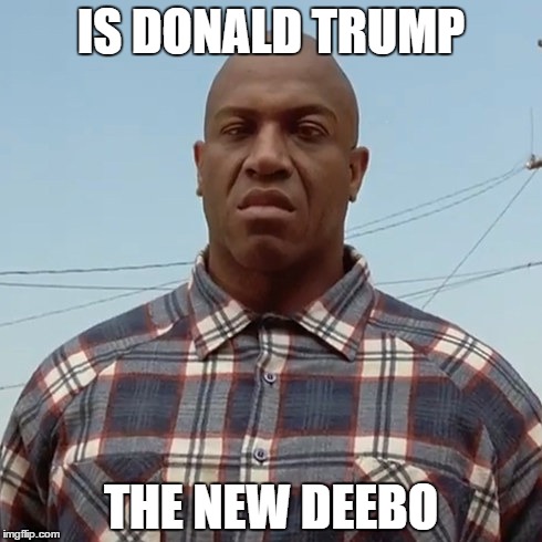Trump | IS DONALD TRUMP; THE NEW DEEBO | image tagged in trump,deebo | made w/ Imgflip meme maker