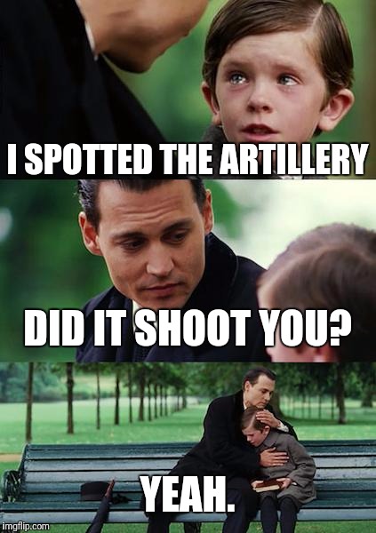Finding Neverland | I SPOTTED THE ARTILLERY; DID IT SHOOT YOU? YEAH. | image tagged in memes,finding neverland | made w/ Imgflip meme maker