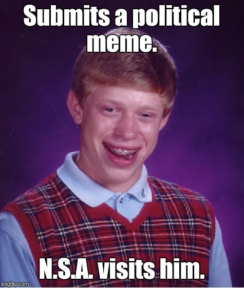 Bad Luck Brian Meme | Submits a political meme. N.S.A. visits him. | image tagged in memes,bad luck brian | made w/ Imgflip meme maker