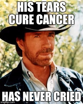 Chuck Norris | HIS TEARS CURE CANCER; HAS NEVER CRIED | image tagged in memes,chuck norris | made w/ Imgflip meme maker