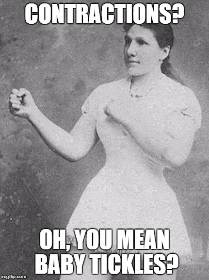 overly manly woman | CONTRACTIONS? OH, YOU MEAN BABY TICKLES? | image tagged in overly manly woman,birth,overly manly man | made w/ Imgflip meme maker