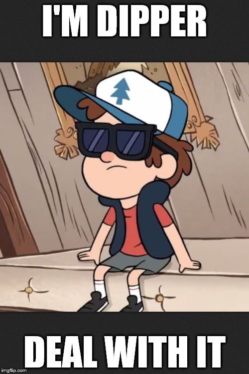 Dipper: Deal with it | I'M DIPPER; DEAL WITH IT | image tagged in dipper deal with it | made w/ Imgflip meme maker