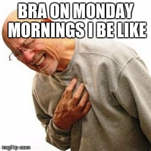 Right In The Childhood | BRA ON MONDAY MORNINGS I BE LIKE | image tagged in memes,right in the childhood | made w/ Imgflip meme maker