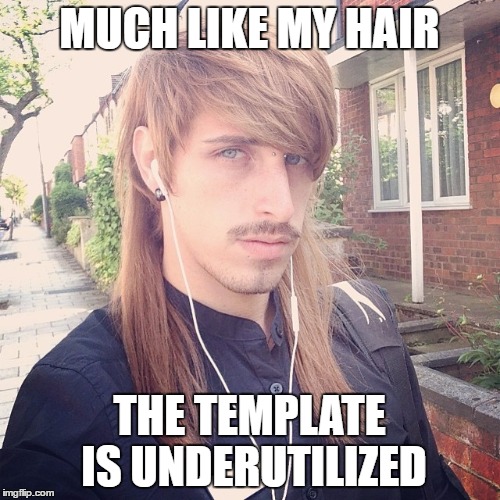 MUCH LIKE MY HAIR THE TEMPLATE IS UNDERUTILIZED | made w/ Imgflip meme maker