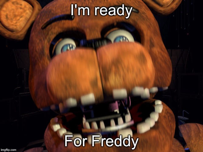 I'm ready For Freddy | made w/ Imgflip meme maker