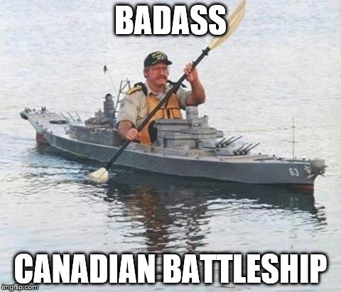 Miltary Power | BADASS; CANADIAN BATTLESHIP | image tagged in beware of canada | made w/ Imgflip meme maker