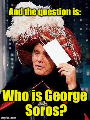 And the question is: Who is George Soros? | made w/ Imgflip meme maker