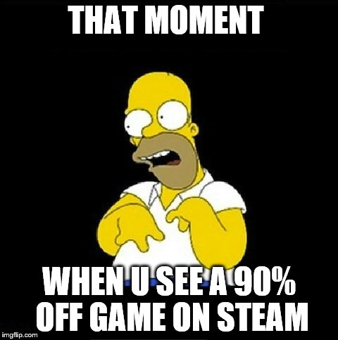 Homer Simpson Retarded | THAT MOMENT; WHEN U SEE A 90% OFF GAME ON STEAM | image tagged in homer simpson retarded | made w/ Imgflip meme maker