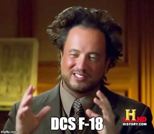 Ancient Aliens Meme | DCS F-18 | image tagged in memes,ancient aliens | made w/ Imgflip meme maker