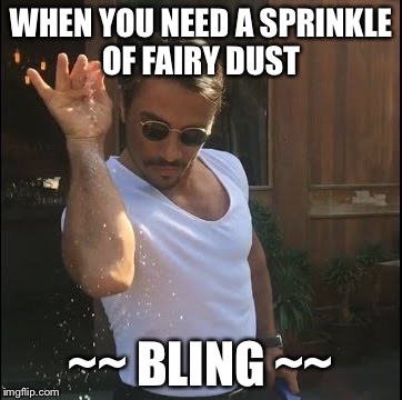 salt bae | WHEN YOU NEED A SPRINKLE OF FAIRY DUST; ~~ BLING ~~ | image tagged in salt bae | made w/ Imgflip meme maker