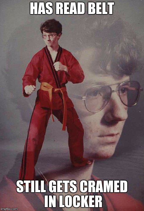 Karate Kyle | HAS READ BELT; STILL GETS CRAMED IN LOCKER | image tagged in memes,karate kyle | made w/ Imgflip meme maker