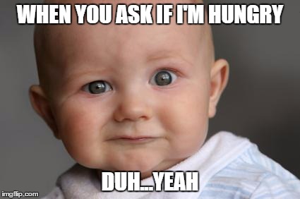 Confused Baby | WHEN YOU ASK IF I'M HUNGRY; DUH...YEAH | image tagged in confused baby | made w/ Imgflip meme maker