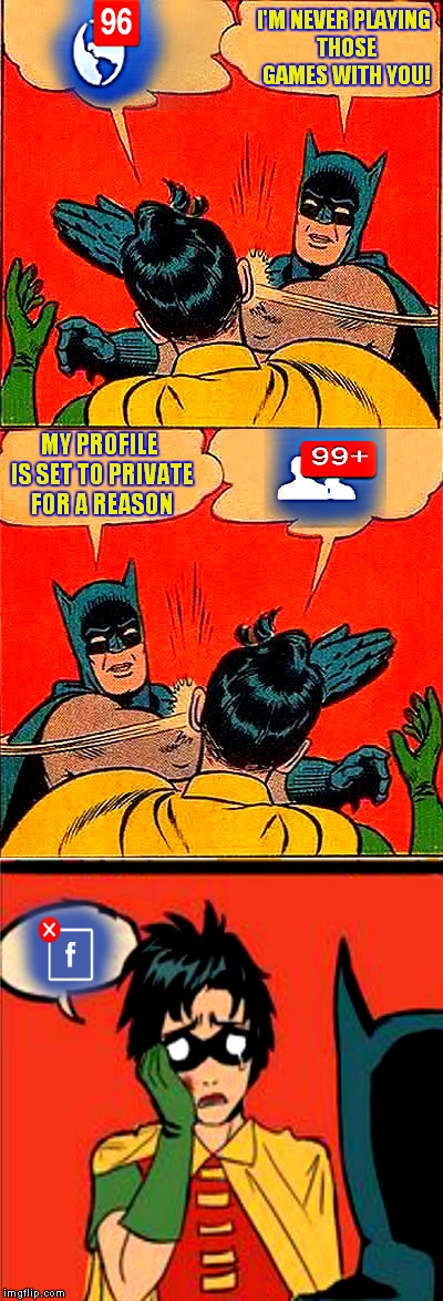 Pretty much how my interactions with Facebook go, guess that's why I'm always on imgflip... | I'M NEVER PLAYING THOSE GAMES WITH YOU! MY PROFILE IS SET TO PRIVATE FOR A REASON | image tagged in batman slapping robin,why facebook when you can flip,facebook problems,notifications | made w/ Imgflip meme maker