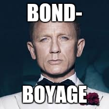 BOND-; BOYAGE | image tagged in james bond,french | made w/ Imgflip meme maker