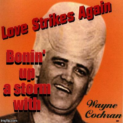 Ridin' the Cochran wave






 | Bonin' up a storm with; Bonin' up a storm with; ,,, | image tagged in bad album art week,bad album art,bad hairdo art,who is this guy,knobhead | made w/ Imgflip meme maker