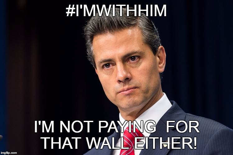 Enrique Peña Nieto | #I'MWITHHIM; I'M NOT PAYING 
FOR THAT WALL EITHER! | image tagged in enrique pea nieto | made w/ Imgflip meme maker