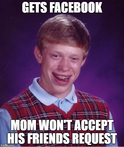 Bad Luck Brian Meme | GETS FACEBOOK MOM WON'T ACCEPT HIS FRIENDS REQUEST | image tagged in memes,bad luck brian | made w/ Imgflip meme maker