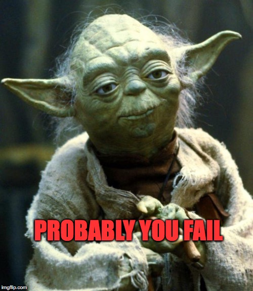Star Wars Yoda Meme | PROBABLY YOU FAIL | image tagged in memes,star wars yoda | made w/ Imgflip meme maker