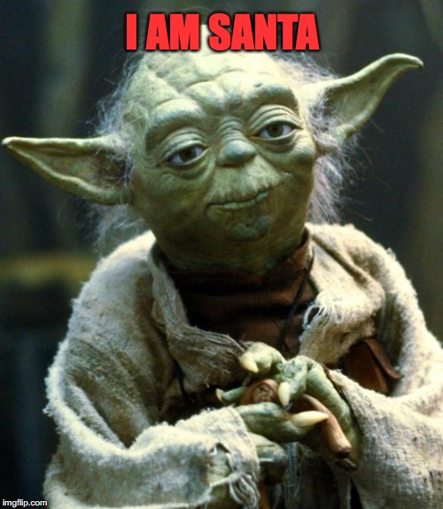 Star Wars Yoda | I AM SANTA | image tagged in memes,star wars yoda | made w/ Imgflip meme maker