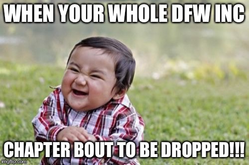 Evil Toddler Meme | WHEN YOUR WHOLE DFW INC; CHAPTER BOUT TO BE DROPPED!!! | image tagged in memes,evil toddler | made w/ Imgflip meme maker